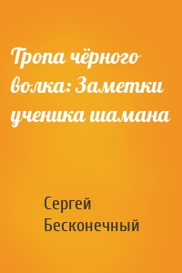 Тропа чёрного волка: Заметки ученика шамана