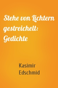 Stehe von Lichtern gestreichelt: Gedichte