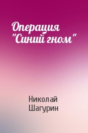 Обложка книги «Операция "Синий гном"» — Николай Шагурин