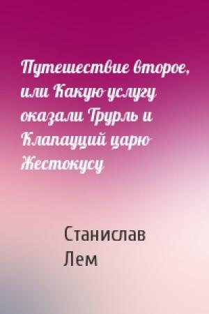 Обложка книги «Путешествие второе, или Какую услугу оказали Трурль и Клапауций царю Жестокусу» — Станислав Лем