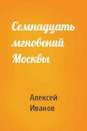 Обложка книги «Семнадцать мгновений Москвы» — Алексей Иванов