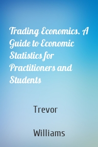 Trading Economics. A Guide to Economic Statistics for Practitioners and Students