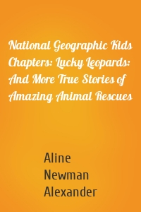 National Geographic Kids Chapters: Lucky Leopards: And More True Stories of Amazing Animal Rescues