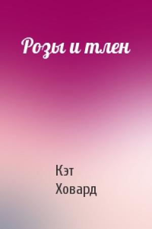 Обложка книги «Розы и тлен» — Кэт Ховард
