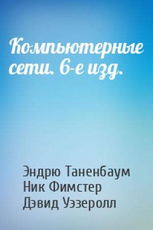 Обложка книги «Компьютерные сети. 6-е изд.» — Эндрю Таненбаум, Ник Фимстер, Дэвид Уэзеролл