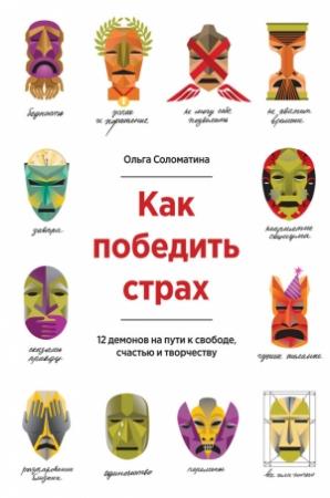 Обложка книги «Как победить страх. 12 демонов на пути к свободе, счастью и творчеству» — Ольга Соломатина