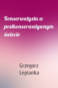 Konserwatysta w postkonserwatywnym świecie