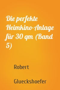 Die perfekte Heimkino-Anlage für 30 qm (Band 5)