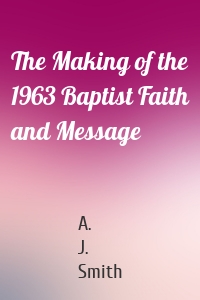 The Making of the 1963 Baptist Faith and Message