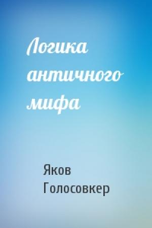 Обложка книги «Логика античного мифа» — Яков Голосовкер
