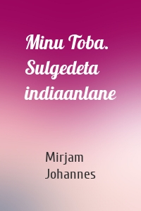 Minu Toba. Sulgedeta indiaanlane