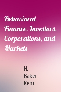 Behavioral Finance. Investors, Corporations, and Markets