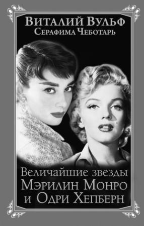 Обложка книги «Величайшие звезды Голливуда Мэрилин Монро и Одри Хепберн» — Виталий Вульф, Серафима Чеботарь