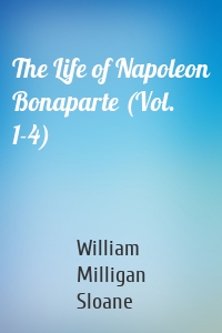 The Life of Napoleon Bonaparte (Vol. 1-4)