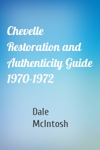 Chevelle Restoration and Authenticity Guide 1970-1972