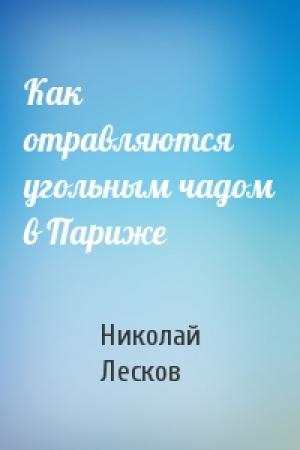 Обложка книги «Как отравляются угольным чадом в Париже» — Николай Лесков
