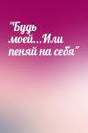  - "Будь моей...Или пеняй на себя"