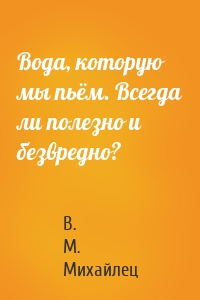 Вода, которую мы пьём. Всегда ли полезно и безвредно?