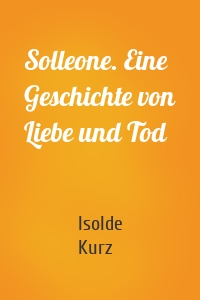 Solleone. Eine Geschichte von Liebe und Tod