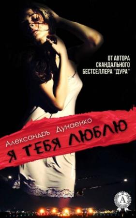 Обложка книги «Я тебя люблю (сборник)» — Александръ Дунаенко