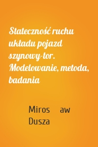 Stateczność ruchu układu pojazd szynowy-tor. Modelowanie, metoda, badania