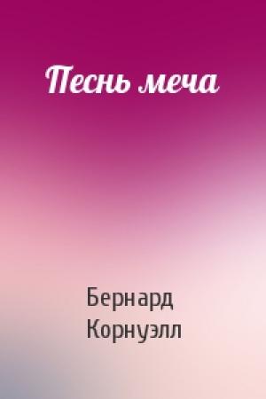 Обложка книги «Песнь меча» — Бернард Корнуэлл