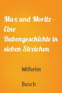 Max und Moritz - Eine Bubengeschichte in sieben Streichen