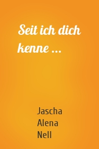 Seit ich dich kenne ...