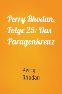 Perry Rhodan, Folge 25: Das Paragonkreuz