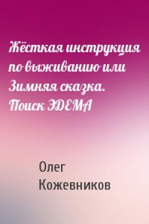 Обложка книги «Жёсткая инструкция по выживанию или Зимняя сказка. Поиск ЭДЕМА» — Олег Кожевников