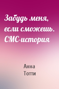 Забудь меня, если сможешь. СМС-история