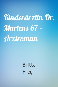 Kinderärztin Dr. Martens 67 – Arztroman