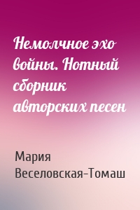 Немолчное эхо войны. Нотный сборник авторских песен
