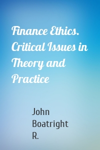 Finance Ethics. Critical Issues in Theory and Practice