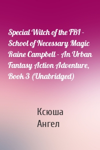 Special Witch of the FBI - School of Necessary Magic Raine Campbell - An Urban Fantasy Action Adventure, Book 3 (Unabridged)