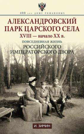 Обложка книги «Александровский парк Царского Села. XVIII – начало XX в. Повседневная жизнь Российского императорского двора» — Игорь Зимин