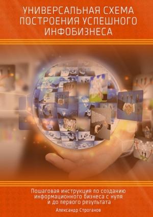 Обложка книги «Универсальная схема построения успешного инфобизнеса» — Александр Строганов