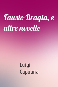 Fausto Bragia, e altre novelle