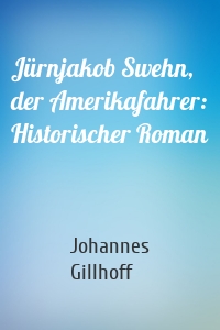 Jürnjakob Swehn, der Amerikafahrer: Historischer Roman