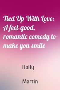 Tied Up With Love: A feel-good, romantic comedy to make you smile