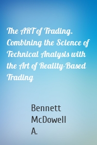 The ART of Trading. Combining the Science of Technical Analysis with the Art of Reality-Based Trading