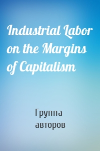 Industrial Labor on the Margins of Capitalism