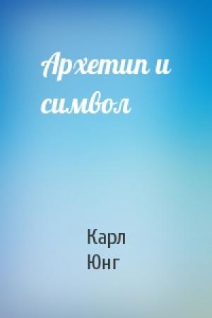 Обложка книги «Архетип и символ» — Карл Юнг