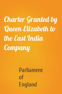 Charter Granted by Queen Elizabeth to the East India Company