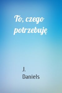 To, czego potrzebuję