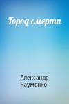 Александр Науменко - Город смерти