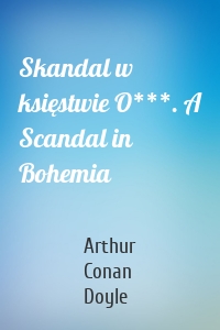 Skandal w księstwie O***. A Scandal in Bohemia