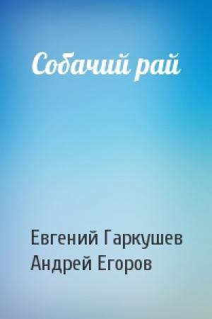 Обложка книги «Собачий рай» — Евгений Гаркушев, Андрей Егоров