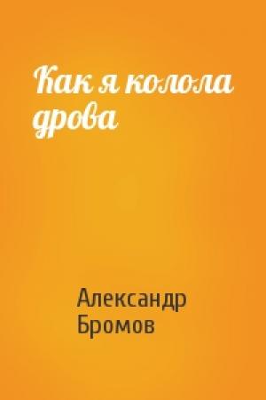 Обложка книги «Как я колола дрова» — Александр Бромов