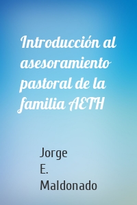 Introducción al asesoramiento pastoral de la familia AETH